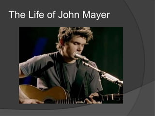 The Life of John Mayer
 