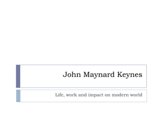 John Maynard Keynes

Life, work and impact on modern world
 
