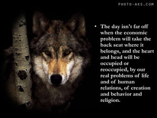 • The day isn't far off
when the economic
problem will take the
back seat where it
belongs, and the heart
and head will be
occupied or
reoccupied, by our
real problems of life
and of human
relations, of creation
and behavior and
religion.
 