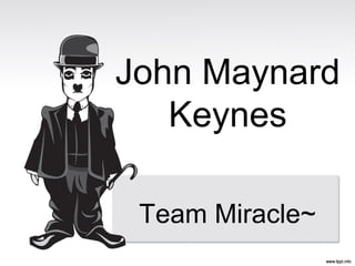 John Maynard
Keynes
Team Miracle~
 