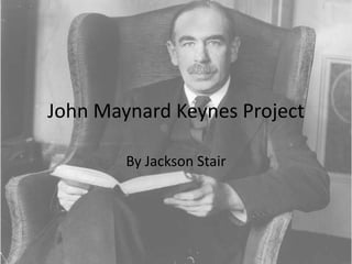 John Maynard Keynes Project
By Jackson Stair
 