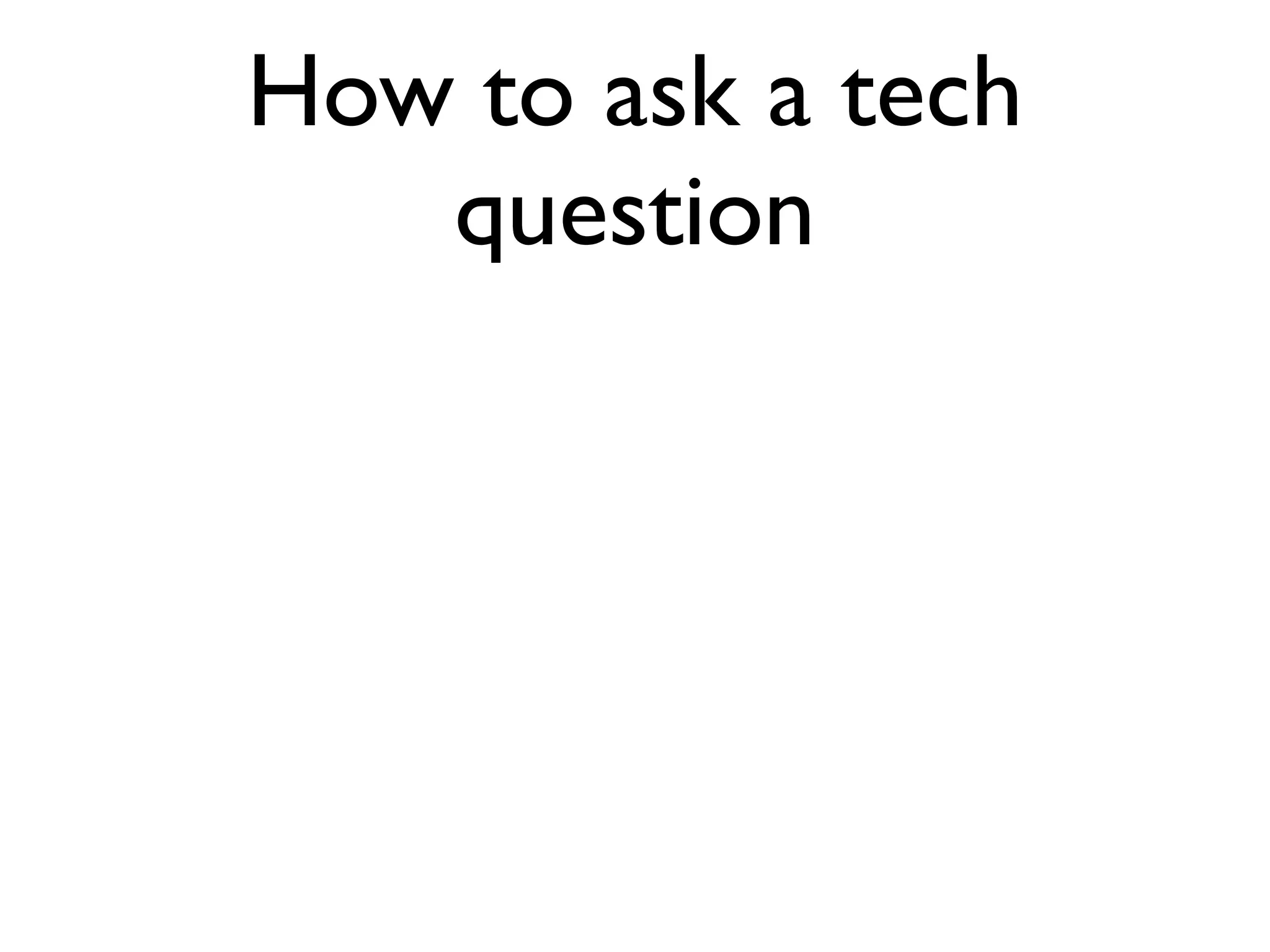 How to ask a tech
   question
 