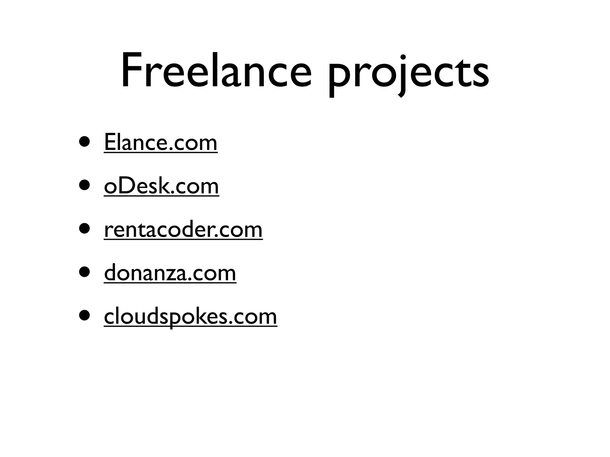 Freelance projects
• Elance.com
• oDesk.com
• rentacoder.com
• donanza.com
• cloudspokes.com
 
