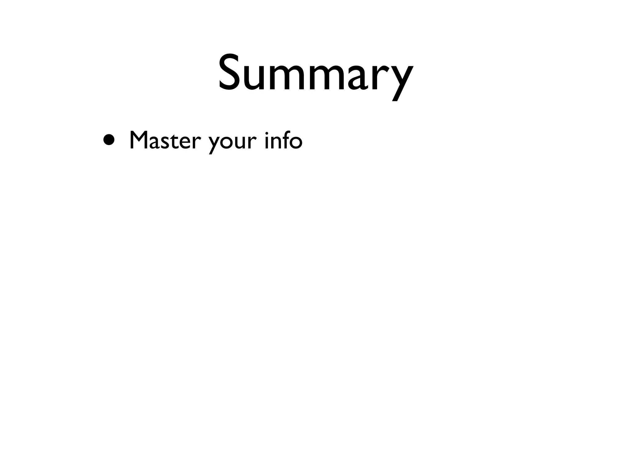 Summary
• Master your info
 