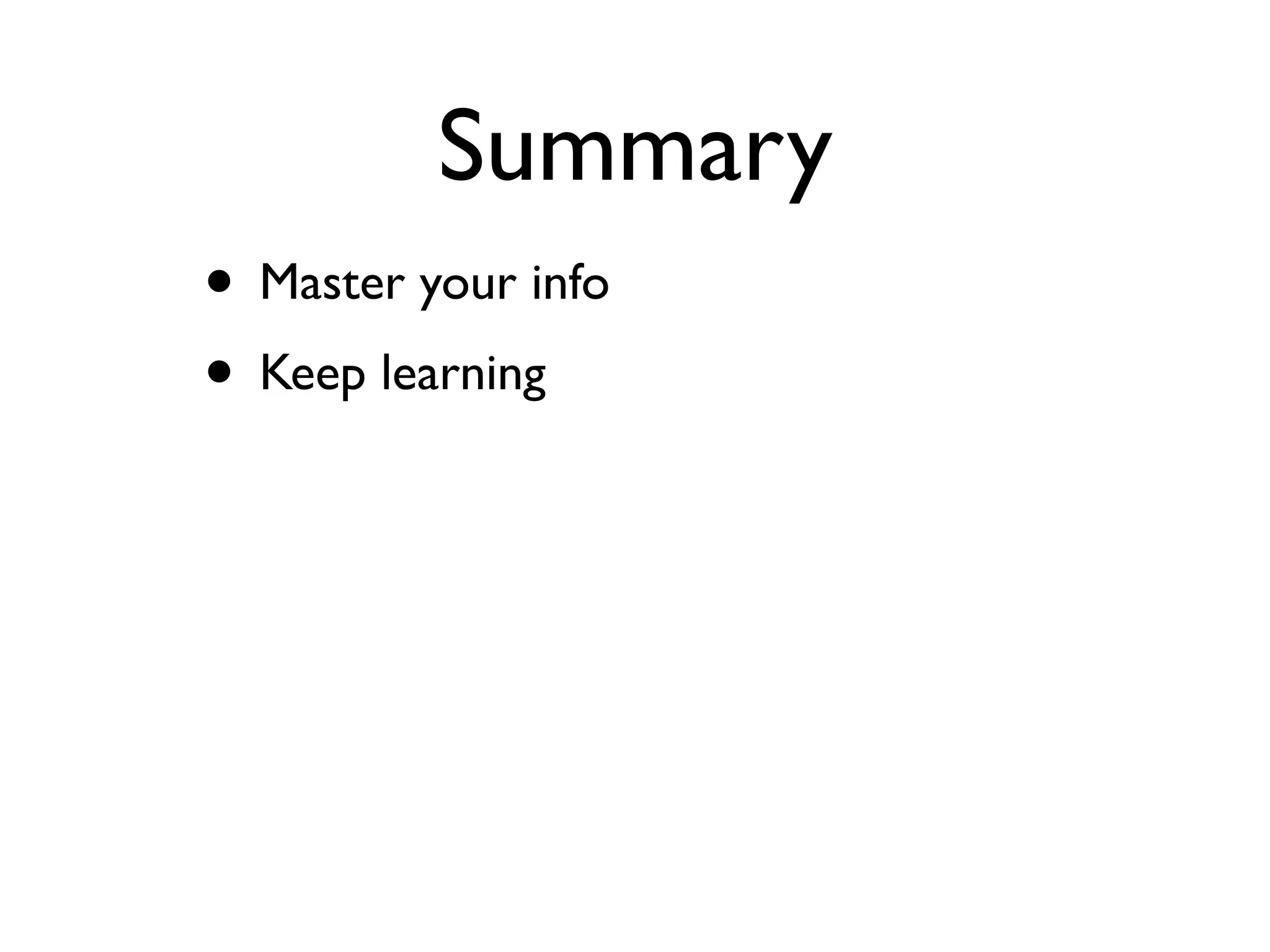 Summary
• Master your info
• Keep learning
 