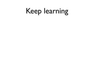 Keep learning
 