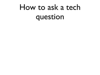 How to ask a tech
   question
 
