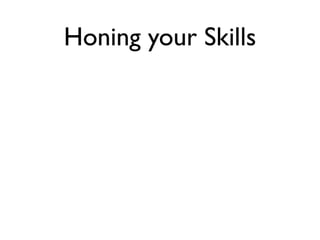 Honing your Skills
 