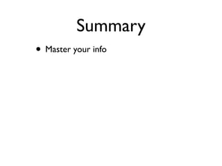 Summary
• Master your info
 