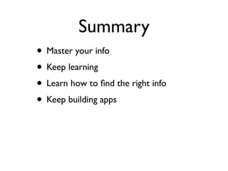 Summary
• Master your info
• Keep learning
• Learn how to ﬁnd the right info
• Keep building apps
 