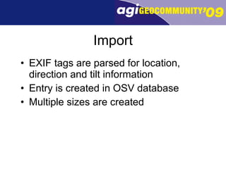 Import EXIF tags are parsed for location, direction and tilt information Entry is created in OSV database Multiple sizes are created 