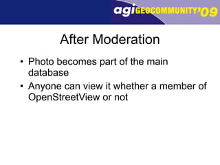 After Moderation Photo becomes part of the main database Anyone can view it whether a member of OpenStreetView or not 