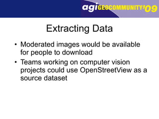 Extracting Data Moderated images would be available for people to download Teams working on computer vision projects could use OpenStreetView as a source dataset 