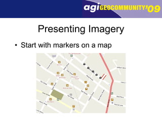 Presenting Imagery Start with markers on a map 