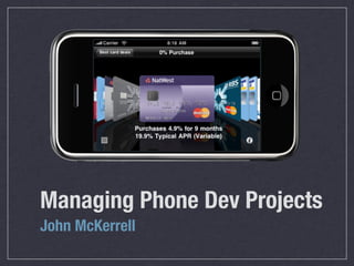 Managing Phone Dev Projects
John McKerrell
 