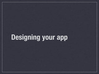 Designing your app
 