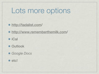 Lots more options
http://tadalist.com/

http://www.rememberthemilk.com/

iCal

Outlook

Google Docs

etc!
 