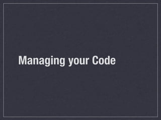 Managing your Code
 