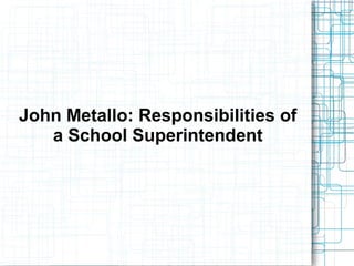 John Metallo: Responsibilities of
a School Superintendent
 