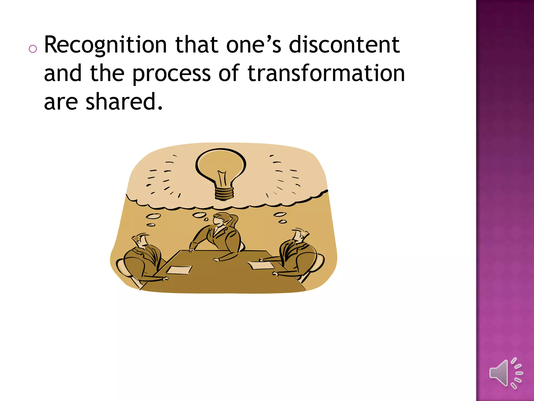 o Recognition that one’s discontent
and the process of transformation
are shared.
 