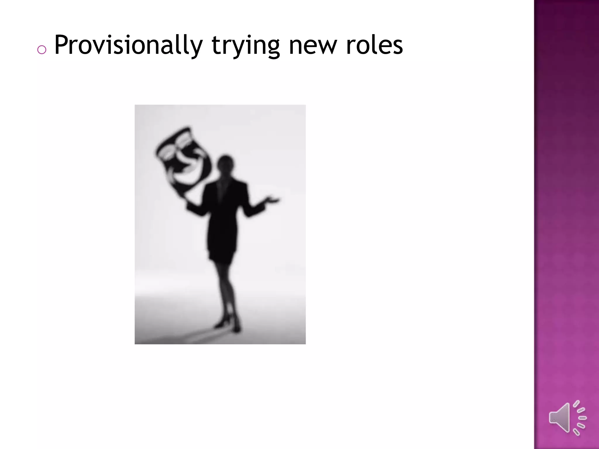 o Provisionally trying new roles
 