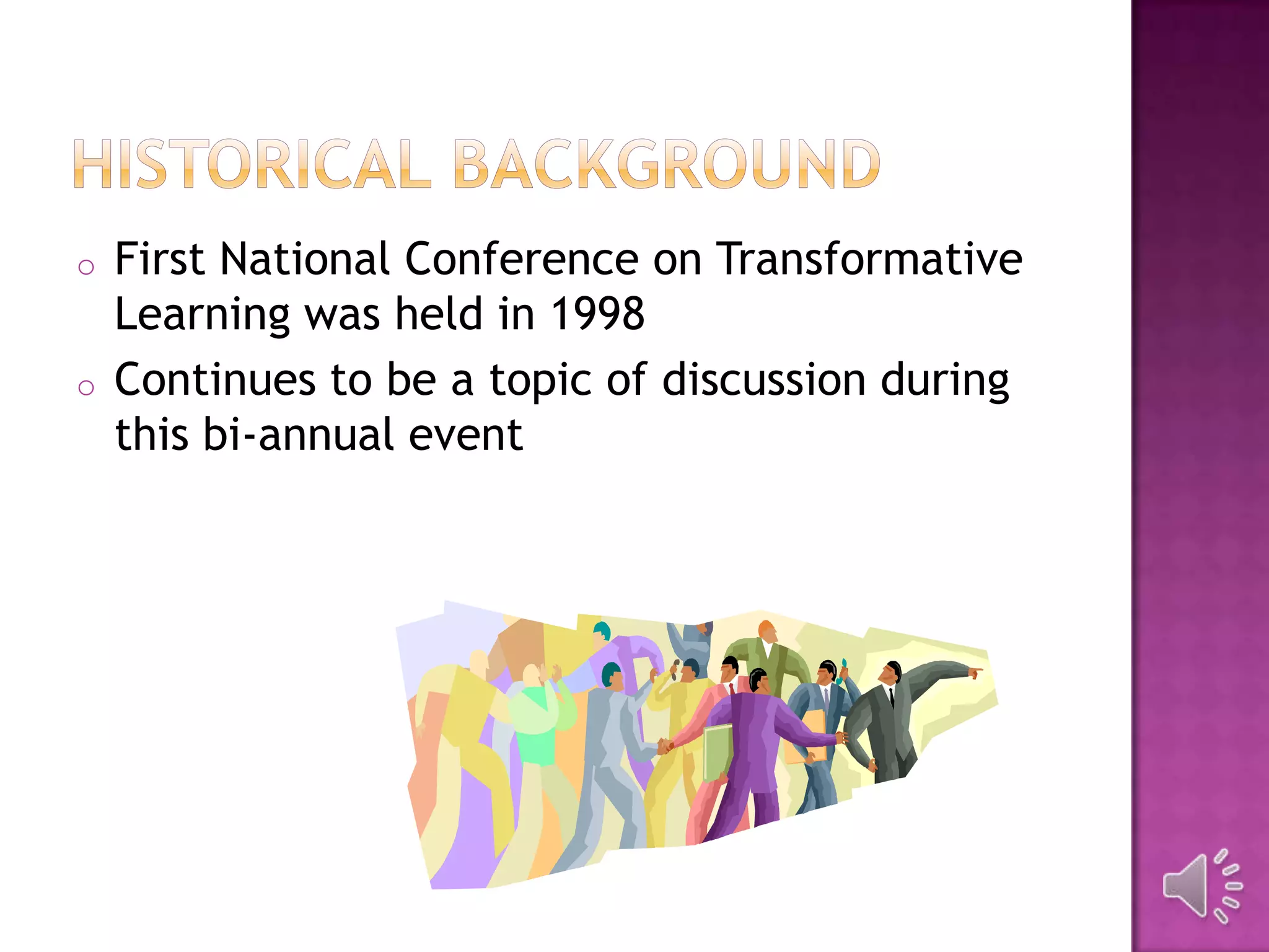 o First National Conference on Transformative
Learning was held in 1998
o Continues to be a topic of discussion during
this bi-annual event
 