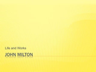 JOHN MILTON
Life and Works
 