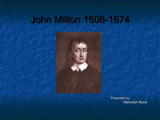 John Milton 1608-1674




                Presented by;
                        Mehwish Rana
 