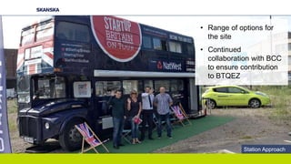 • Range of options for
the site
• Continued
collaboration with BCC
to ensure contribution
to BTQEZ
Station Approach
 