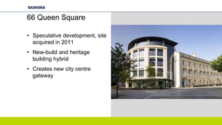 66 Queen Square
• Speculative development, site
acquired in 2011
• New-build and heritage
building hybrid
• Creates new city centre
gateway
Insert map from Libby
 