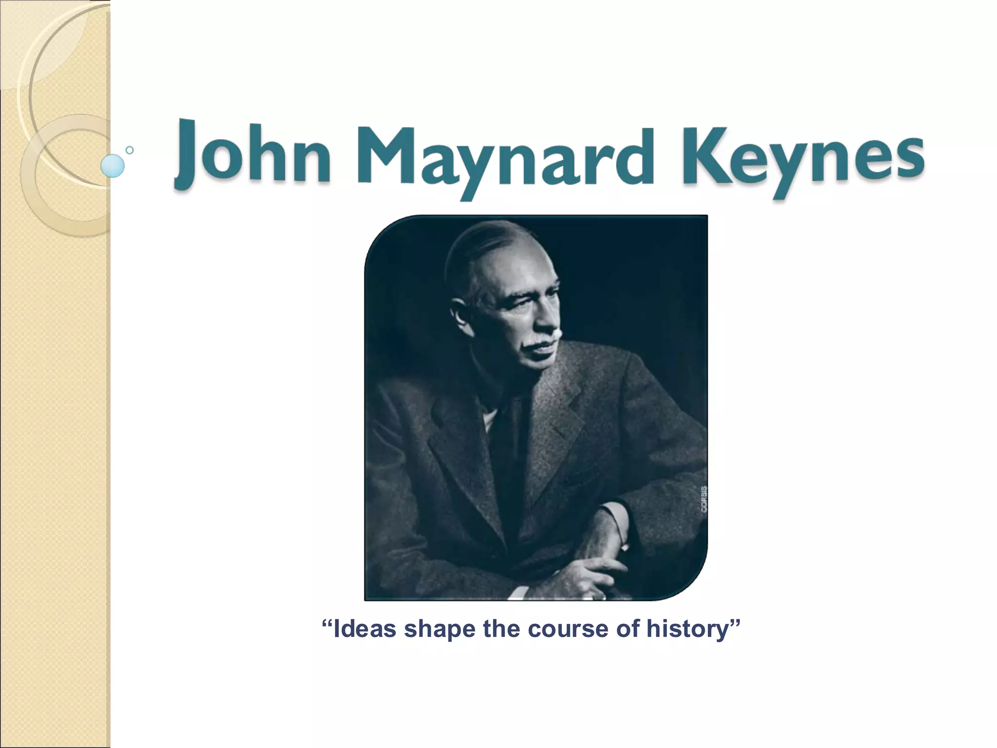 “Ideas shape the course of history”
 