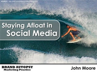 SOURCE: http://flickr.com/photos/konaboy/176460812/




 Staying Afloat in
       Social Media



                                                      John Moore
 