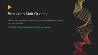 Best John Muir Quotes
Read on best inspirational John Muir quotes that will ignite the spirit of
your next adventure.
Full article: https://www.blogkiat.com/john-muir-quotes/
 