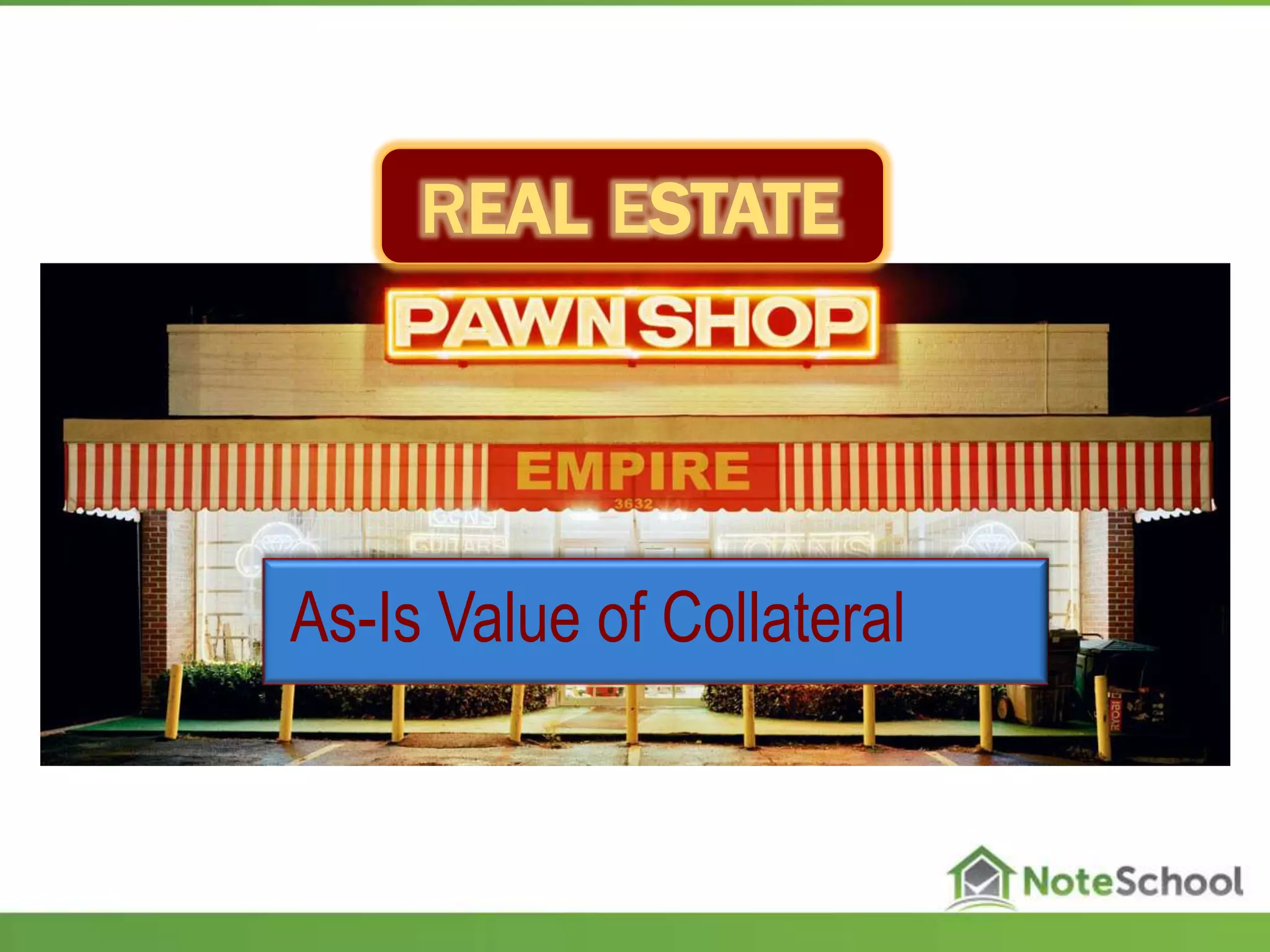 REAL ESTATE
As-Is Value of Collateral
 