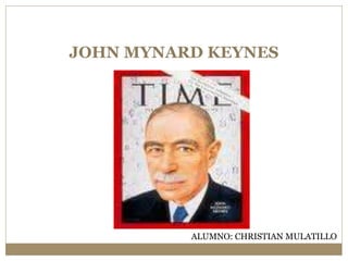 JOHN MYNARD KEYNES
ALUMNO: CHRISTIAN MULATILLO
 