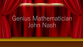 Genius Mathematician
John Nash
 