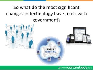 So	
  what	
  do	
  the	
  most	
  signiﬁcant	
  
changes	
  in	
  technology	
  have	
  to	
  do	
  with	
  
                  government?	
  
 