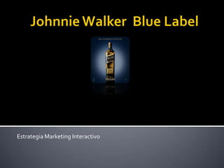Johnnie Walker  Blue Label Estrategia Marketing Interactivo 