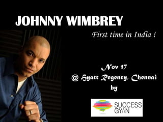 JOHNNY WIMBREY
Nov 17
@ Hyatt Regency, Chennai
by
First time in India !
 