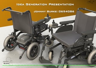 Idea Generation Presentation

                 Johnny Burke: 0654086




Johnny
Burke
 