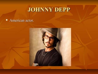 JOHNNY DEPPJOHNNY DEPP
 American actor.American actor.
 