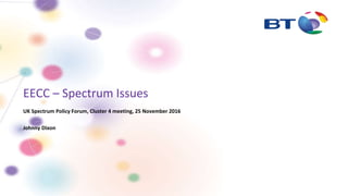 EECC – Spectrum Issues
UK Spectrum Policy Forum, Cluster 4 meeting, 25 November 2016
Johnny Dixon
 