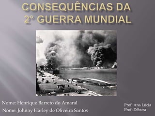 Nome: Johnny Harley de Oliveira Santos
Nome: Henrique Barreto do Amaral Prof: Ana Lúcia
Prof: Débora
 