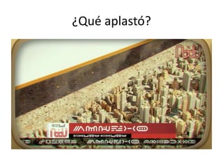 ¿Qué aplastó?
 
