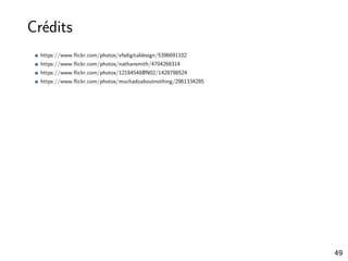 Crédits
https://www.ﬂickr.com/photos/vfsdigitaldesign/5396691102
https://www.ﬂickr.com/photos/nathansmith/4704268314
https://www.ﬂickr.com/photos/12184548@N02/1428798524
https://www.ﬂickr.com/photos/muchadoaboutnothing/2961334285
49
 