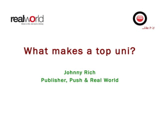 What makes a top uni? Johnny Rich Publisher, Push & Real World 