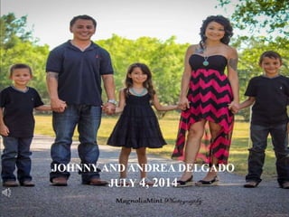 JOHNNY AND ANDREA DELGADO
July 4, 2014
JOHNNY AND ANDREA DELGADO
JULY 4, 2014