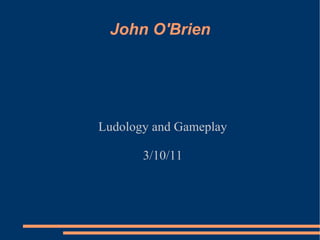 John O'Brien Ludology and Gameplay 3/10/11 