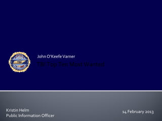 John O’Keefe Varner
                TBI Top Ten Most Wanted




Kristin Helm                              14 February 2013
Public Information Officer
 