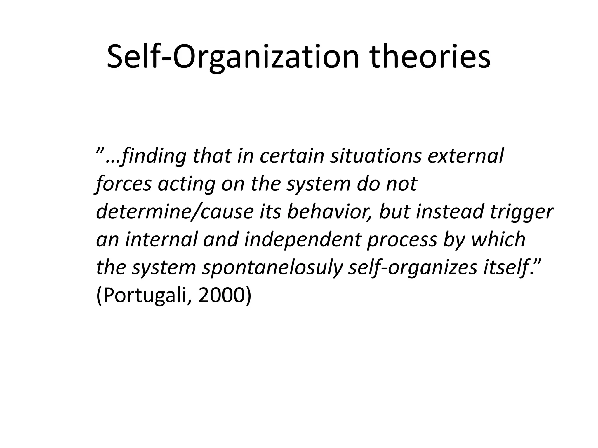 Self-Organization theories
”…finding that in certain situations external
forces acting on the system do not
determine/cause its behavior, but instead trigger
an internal and independent process by which
the system spontanelosuly self-organizes itself.”
(Portugali, 2000)
 